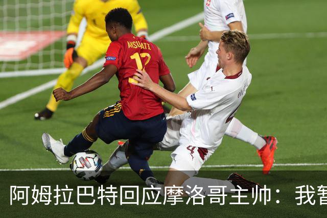 阿姆拉巴特回应摩洛哥主帅：我暂时退出国家队并非不满出场时间少